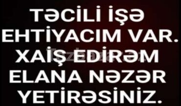 sərbəst iş: Ayıq iş axtarıram təcili sürətdə 600-700 manatlıq