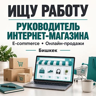 Ищу работу руководителем интернет-магазина / E-commerce в Бишкеке