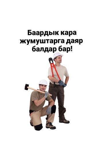Аренда инструментов: Бригада разнорабочих! Баардык кара жумуштарга даяр балдар бар!!!