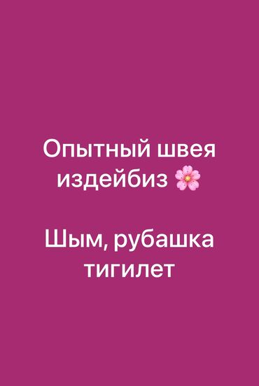 швеи надомники: Опытный швея, 4-х ниткага кыздар керек. Шым, рубашка тигилет. Район