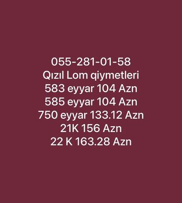 Digər: Qızıl lom qəbulu – növlərə görə qiymətlər: - 583 eyyar: 104 AZN - 585