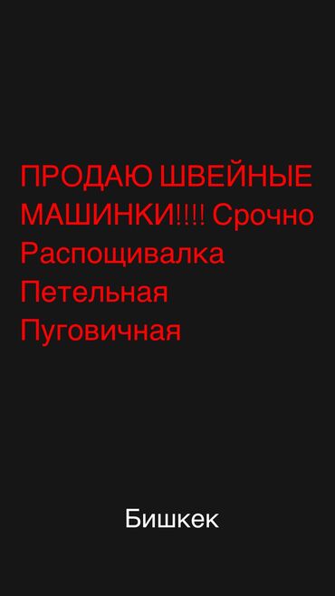 Промышленные швейные машинки: ПРОДАЮ ШВЕЙНЫЕ МАШИНКИ! Распощивалка 36000 сом Петельный 55000 сом