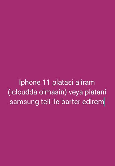 iphone 11 telefon: IPhone 11 üçün plata alıram (icloud kilidi olmayan). Əvəzində Samsung
