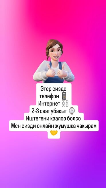 Другие специальности: Онлайн жумуш ойротом, болгону 150 сомго. Биринчи 10 адамга, улгуруп