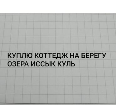 бишкек жер сатылат: Куплю коттедж на берегу озера Иссык Куль