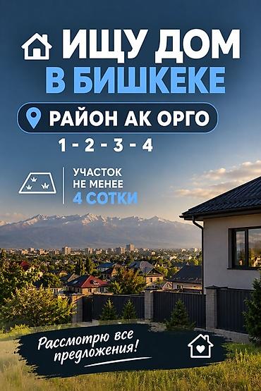 Ищу дом в Бишкеке. Предпочтительный район: Ак Орго (кварталы 1, 2, 3