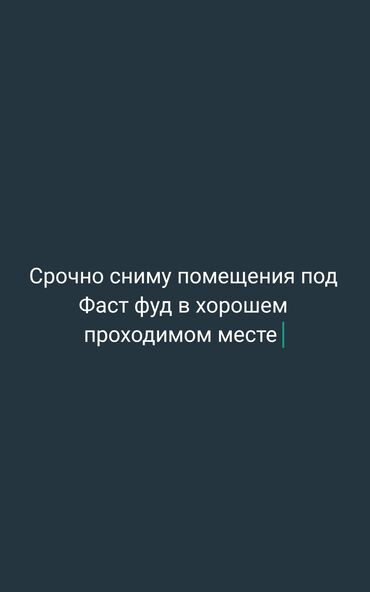 фаст: Срочно сниму в аренду помещения с ремонтом и без под Фаст фуд хорошем