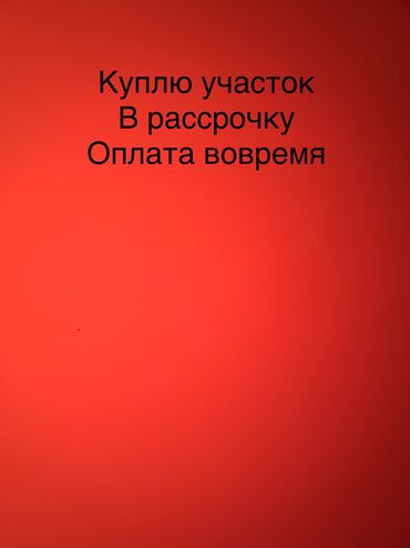 сугат жер сатылат: Куплю участок земли в рассрочку с распиской оплата вовремя