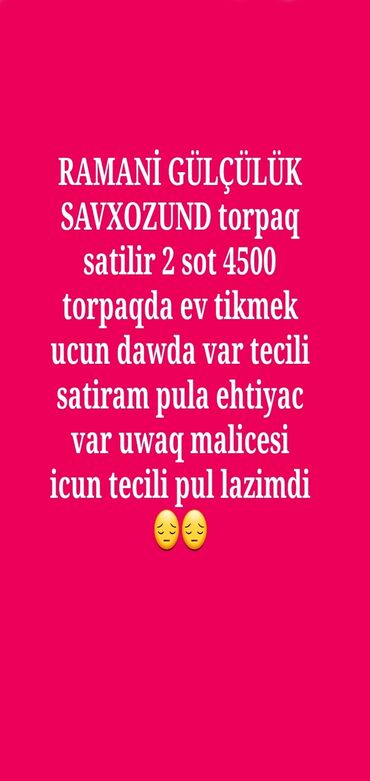 Torpaq sahələrinin satışı: Tecili torpaq satilir 4500 ze avtobus qaz iwiq torpaqa yaxin yerde n