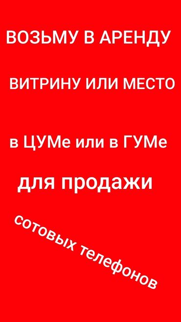 Сниму коммерческую недвижимость: Сниму Витрину или место в ЦУМе или в ГУМе на долгий срок