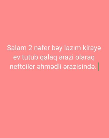 mingəçevirdə bir otaqlı ev axtarıram: Xidmət: Kirayə evə qonşu axtarışı Məzmun: 2 nəfər bəy birlikdə ev