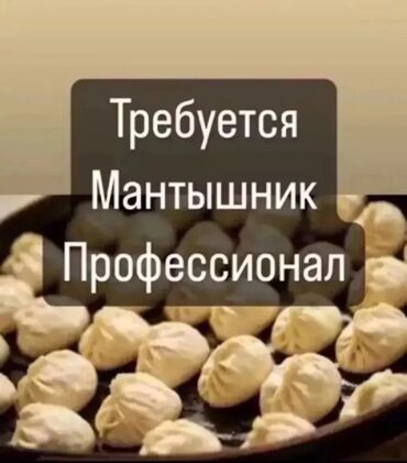 Повара: Требуется повар «Мантышник» С опытом работы!!! Время:с 9:00 до 21:00