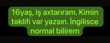 qarabağda iş elanları 2023: 16 yaşlı, iş axtarır. İngilis dili bilikləri normal səviyyədədir. İş