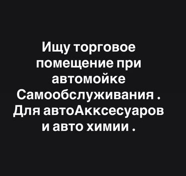 мойки в аренду: Ищу торговое помещение под АвтоАкксесуары и авто химию . Желательно