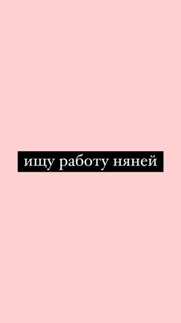 асан и ко: Здравствуйте, я в поиске работы няней до учебы (учеба с 14:30 до 19) и