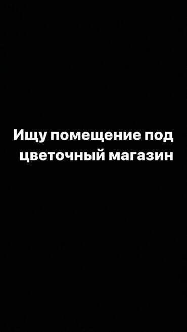 сдаю или продаю магазин: Ищу помещение под цветочный магазин