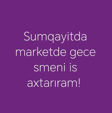 yeni elanlari 2022 sumqayit: Sumqayıtda marketdə gecə smeni işi axtarıram