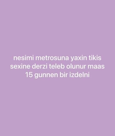 Kia: Vakansiya: Dərzi - Yer: Nəsimi metrosuna yaxın tikiş sexi -