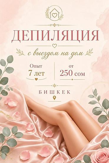 Депиляция с выездом на дом — Бишкек Опыт: 7 лет. Стоимость от 250