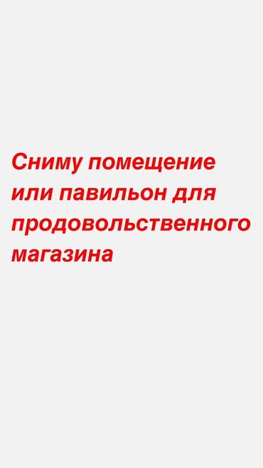 Сниму коммерческую недвижимость: Ищем помещение или павильон в аренду для продовольственного магазина