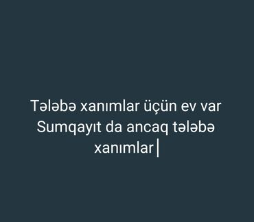 xacmaz mənzil: Sumqayıtda tələbə xanımlar üçün ev təqdim olunur. Yalnız tələbə