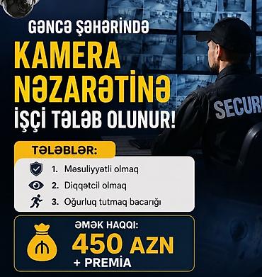 İş: Gəncə şəhərində kamera nəzarətinə işçi tələb olunur. Vəzifə — 1