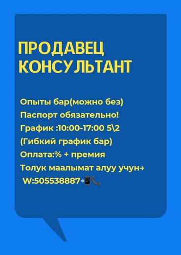 Продавцы-консультанты: Продавец консультанттык опыты бар (можно без) Паспорт обязателен Жашы