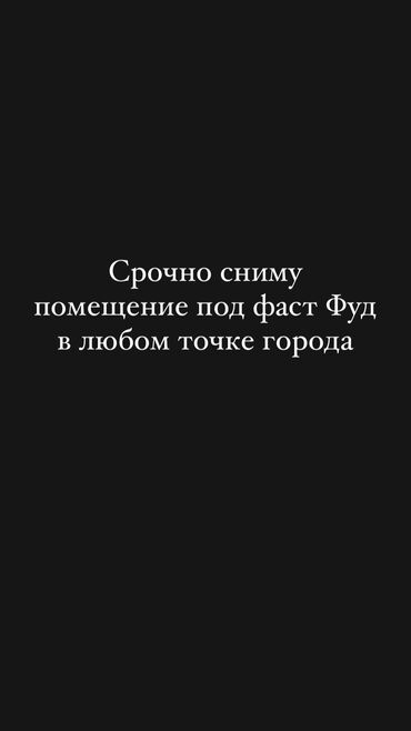 ижарага бишкек: Срочно сниму помещение под фаст Фуд