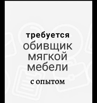 мебель для посуды: Требуется Мебельщик: Обивка мебели, 1-2 года опыта