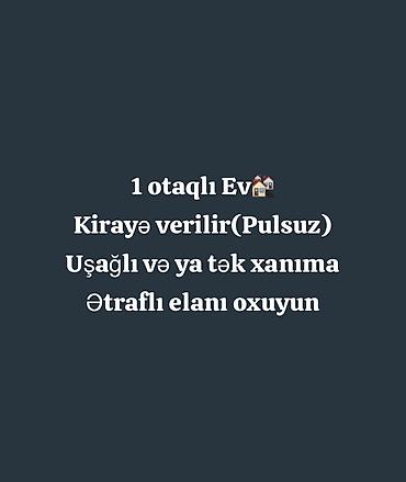 kiraye evler ayliq: 1 otaqlı ev kirayə verilir (pulsuz). Uşaqlı və ya tək xanıma uyğundur — 1