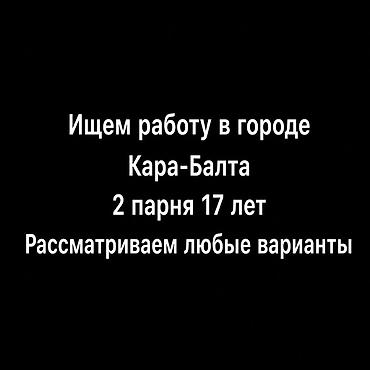 стоитель: Ищем работу в городе Кара-Балта. Двое парней, 17 лет. Рассматриваем — 1