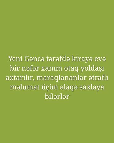 gence pasyolka: Yeni Gəncə tərəfdə kirayə evə bir nəfər xanım otaq yoldaşı axtarılır — 1
