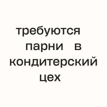 Пекари, Кондитеры: Требуются : Парни -на тесто -на слойку С опытом и без опыта Старше