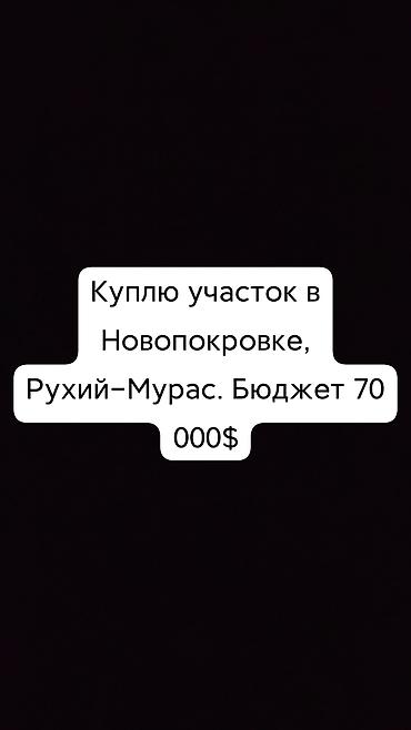Куплю участок в Новопокровке, Рухий-Мурас. бюджет до 70 000$