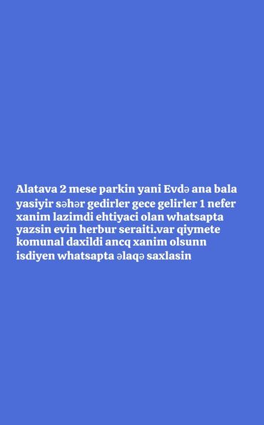 xacmaz kiraye: Alatava, 2-ci Məsə Parkının yanı. Evdə ana-bala yaşayır, səhər gedib