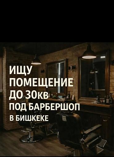 Недвижимость: Ищу помещение под барбершоп в центре и рынок Дордой. Требования: - — 1
