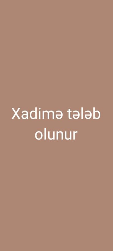 xadim: Xadimə tələb olunur, 30-45 yaş, 1-2 illik təcrübə, 6/1, Gündəlik ödəniş