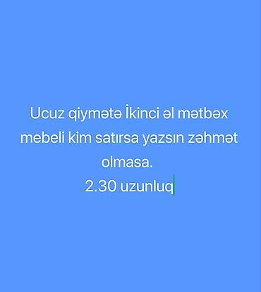ikinci el esya alan yerler: Axtarılır: İkinci əl mətbəx mebeli - Uzunluq: təxminən 2.30 m - — 1