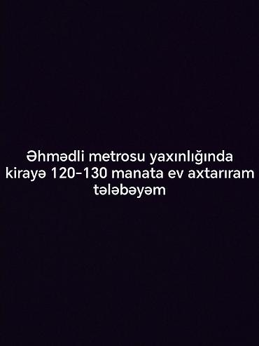 Комнаты: Əhmədli metrosu yaxınlığında kirayə ev axtarılır. Aylıq büdcə: 120–130 — 1