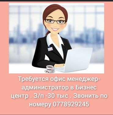 требуется smm: Требуется офис менеджер- администратор в Бизнес центр . З/п . Звонить