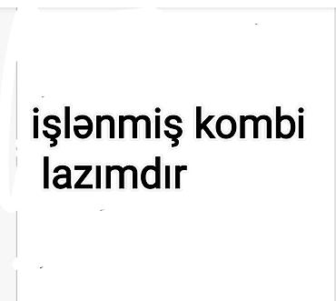 gaz plitəsi: Axtarılır: işlənmiş kombi Tələb olunan xüsusiyyətlər: - Divardan — 1