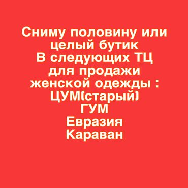 Сниму бутик/половину бутика для женской одежды цум (старый) гум