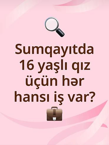 Другие специальности: Elan: Sumqayıtda 16 yaşlı qız üçün iş axtarışı — 1