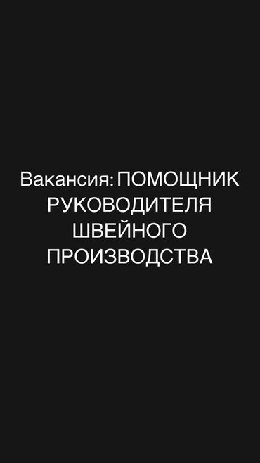 топчу тигем: Вакансия: Помощник руководителя швейного производства Обязанности