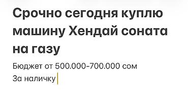 Унаа сатып алуу: Ищу к покупке автомобиль Hyundai Sonata на газу. Рассматривается — 1