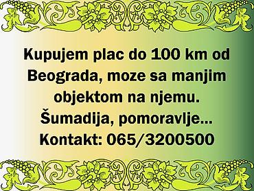boo kuce: Kupujem plac do 100km od Beograda, moze sa manjim objektom na njemu — 1
