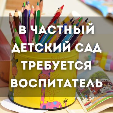 Воспитатели: Требуется Воспитатель, Частный детский сад, Более 5 лет опыта