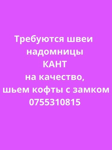 подработка в бишкеке без опыта для школьников: КАНТ Ищем швей-надомниц для пошива кофт с замком. Работа постоянная