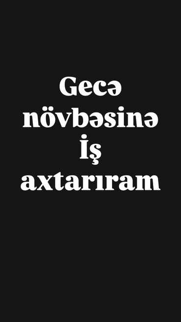 axtarir: Gecə növbəsinə iş axtarıram. Fərhad