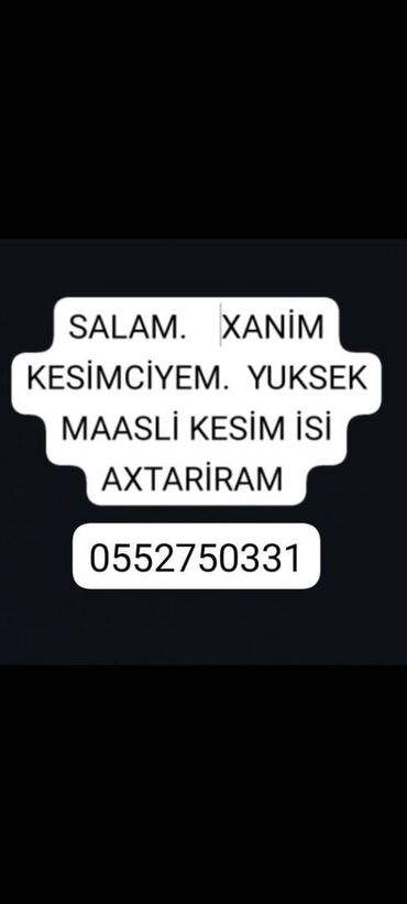 bakı tikiş evi iş saatı: Kesimciyem is axtariram. 5 illik tecrube